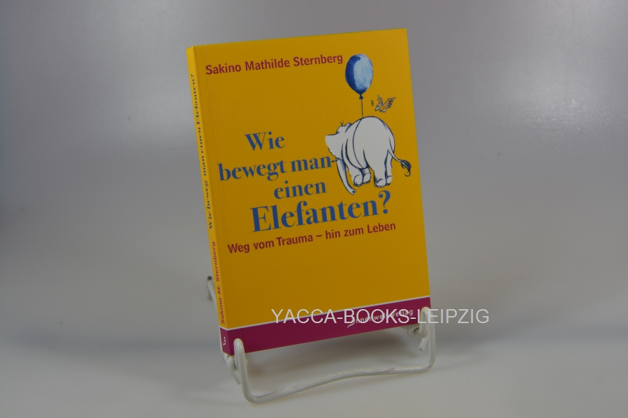 Sternberg, Sakino Mathilde  Wie bewegt man einen Elefanten? : weg vom Trauma - hin zum Leben. 