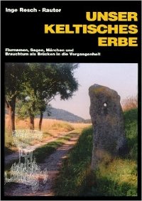  Inge Resch-Rauter  Unser keltisches Erbe - Flurnamen, Sagen, Märchen und Brauchtum als Brücken in die Vergangenheit 