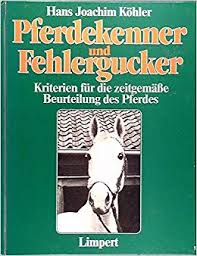 Köhler, Hans Joachim  Pferdekenner und Fehlergucker Kriterien für die zeitgemäße Beurteilung des Pferdes 