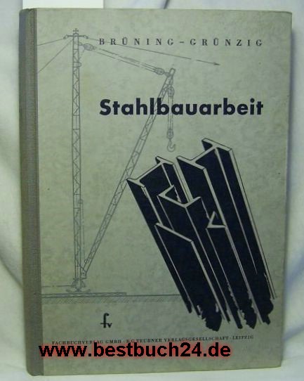 Brüning, Rudolf ; Grünzig, Albin  Stahlbauarbeit,Mit 551 Abbildungen 