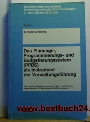 Riedweg, Walter G.  Das  Planungs-, Programmierungs- und Budgetierungssystem (PPBS) als Instrument der Verwaltungsführung : Eine Analyse d. Systems 