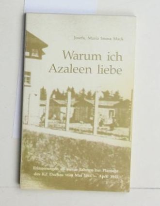 Mack, Maria Imma  Warum ich Azaleen liebe : Erinnerungen an meine Fahrten zur Plantage des Konzentrationslagers Dachau von Mai 1944 bis April 1945 