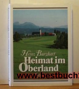 Burghart, Heinz  Heimat im Oberland; Signiert mit Widmung des Verfassers,,Erste Ausgabe; 