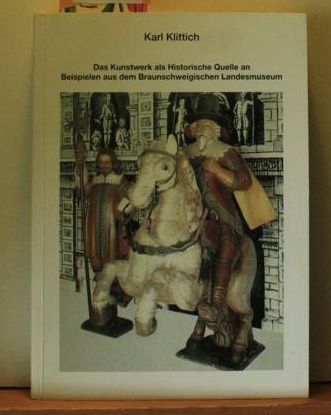 Klittich, Karl  Das  Kunstwerk als historische Quelle an Beispielen aus dem Braunschweigischen Landesmuseum 