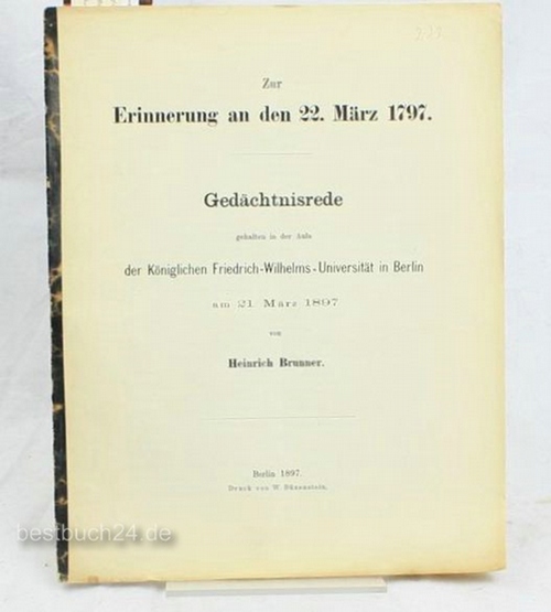 Brunner, Heinrich  Zur Erinnerung an den 22. März 1797 Gedächtnisrede gehalten in der Aula der Königlichen Friedrich-Wilhelms-Universität in Berlin am 21. März 1897 1. Aufl. 