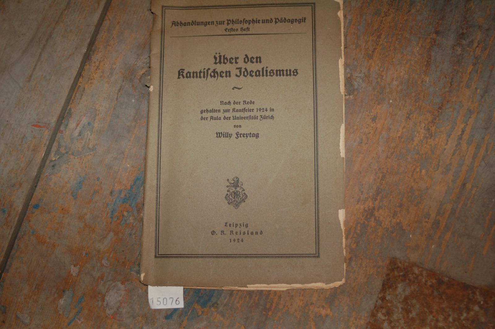 Freytag Willy  Über den kantischen Idealismus  Nach der rede gehalten zur Kantfeier 1924 in der Aula der Universität Zürich 