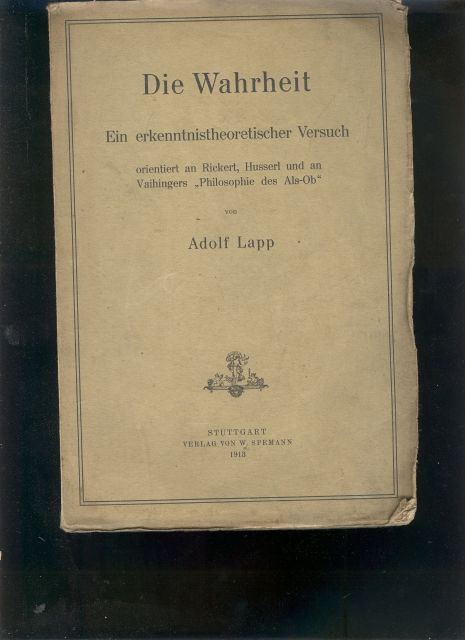 Adolf Lapp  Die Wahrheit  Ein erkenntnistheoretischer versuch orientiert an Rickert, Husserl und an Vaihingers Philosophie des Als - Ob 