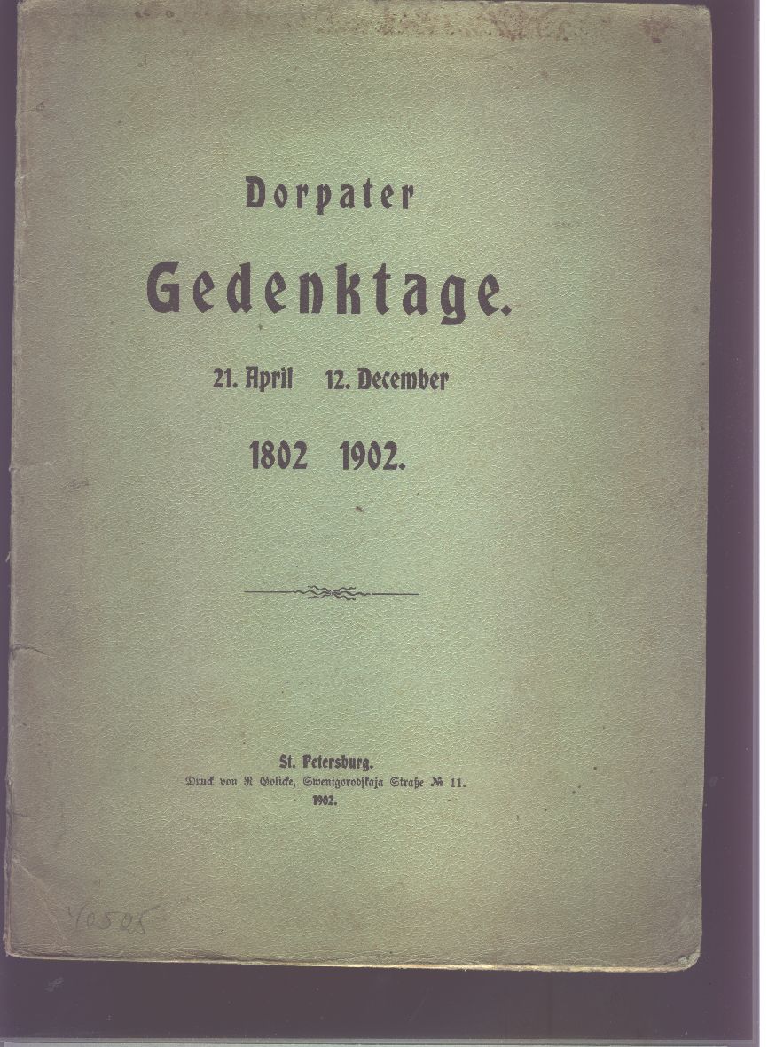 "."  Dorpater Gedenktage 21. April  1802  12. December 1902 