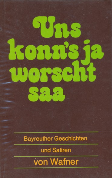 WAFNER alias Erich Rappl (1925-2008).  Uns konn's ja worscht saa. Bayreuther Geschichten und Satiren (Band 5).  