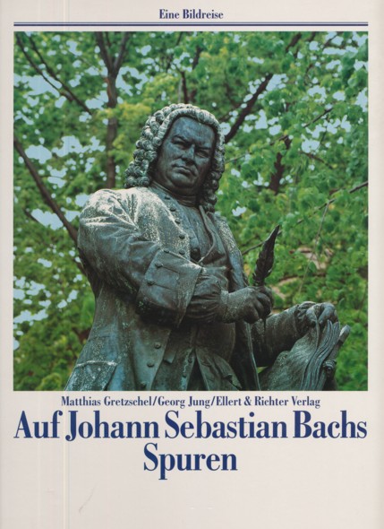GRETZSCHEL, MATTHIAS & GEORG JUNG.  Auf Johann Sebastian Bachs Spuren. (Eine Bildreise). 