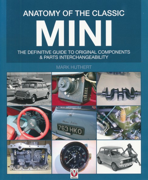 HUTHERT, MARK.  Anatomy of the Classic Mini. The Definitive Guide to Original Components & Parts Interchangeability. 