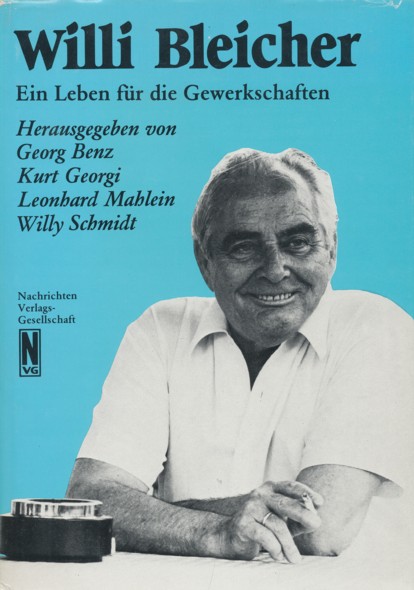 BENZ, GEORG, KURT GEORGI, LEONHARD MAHLEIN & WILLY SCHMIDT (Hrsg.).  Wille Bleicher. Ein Leben für die Gewerkschaften.  