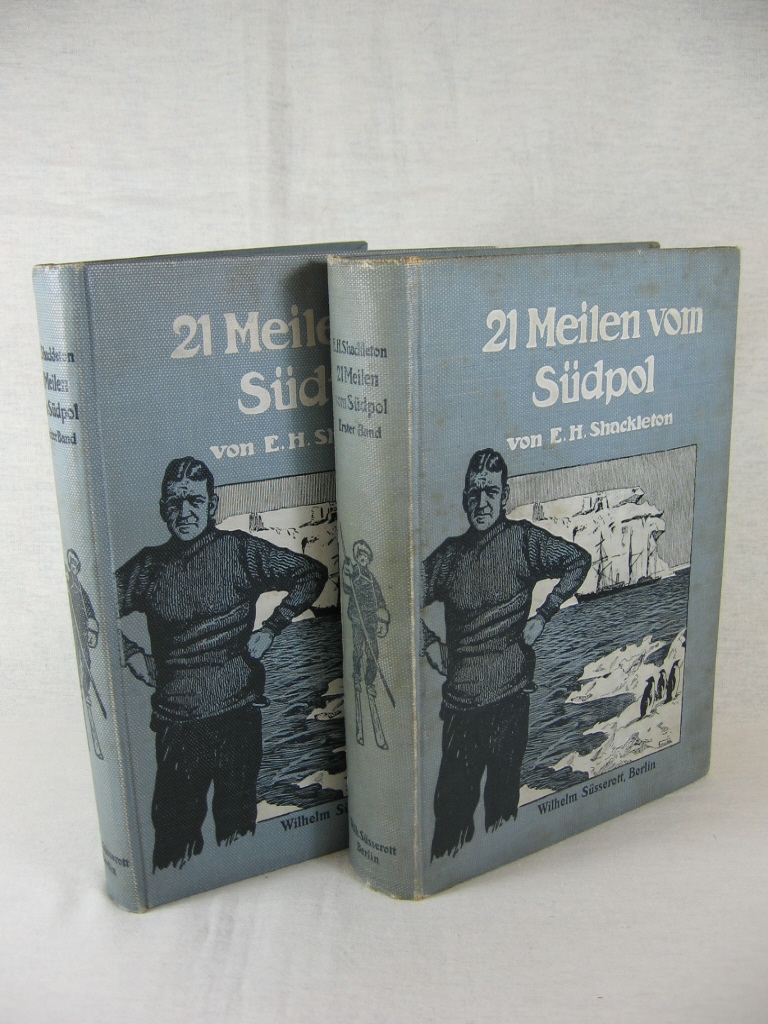 Shackleton, E. H.:  21 Meilen vom Südpol. Die Geschichte der britischen Südpol-Expedition 1907/09. Mit einer Beschreibung der Reise zum magnetischen Südpol von Prof. T. W. Edgeworth David. 1. + 2 Band. 