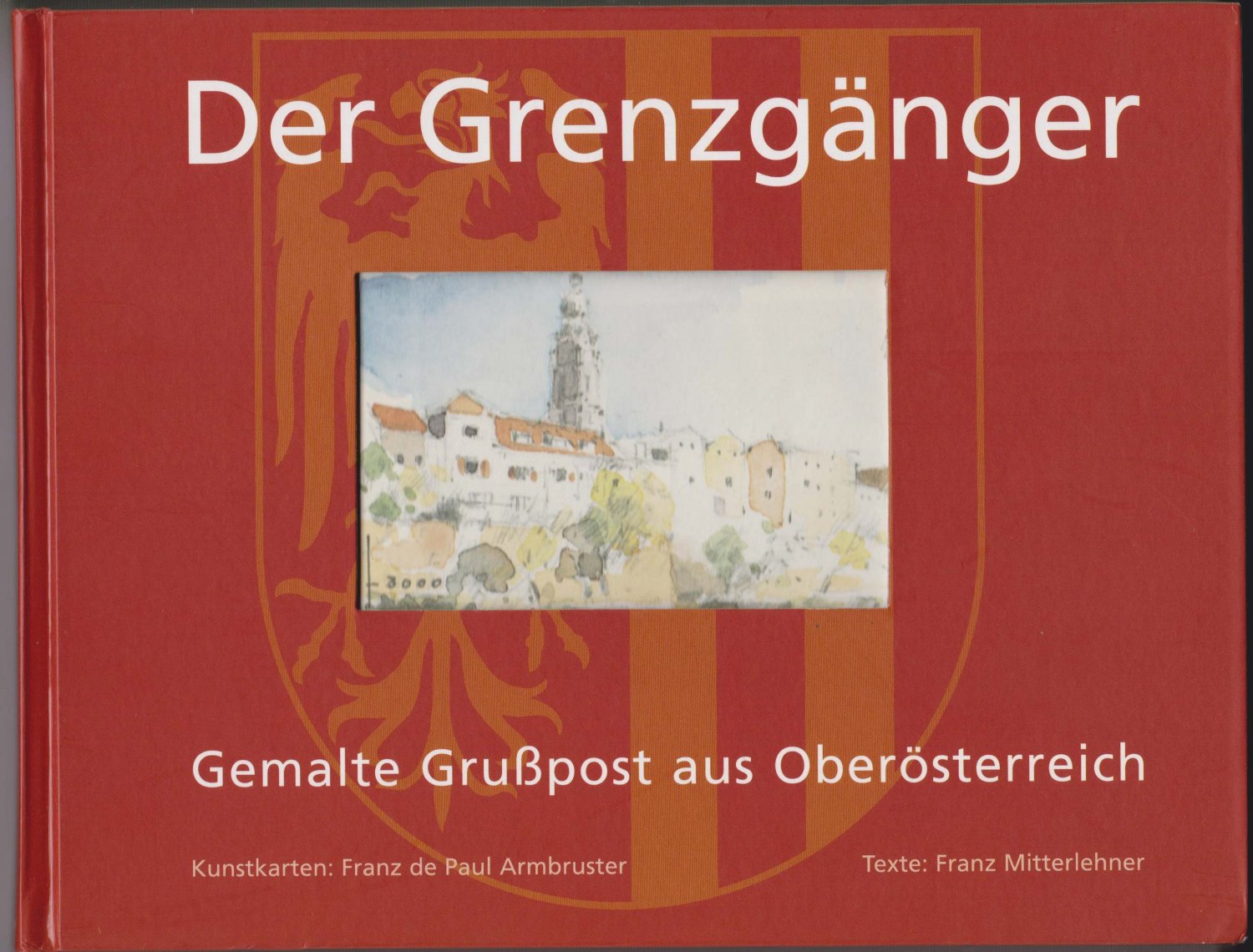 ARMBRUSTER, Franz de Paul (Ill.) / Franz MITTERLEHNER (Text):  Der Grenzgänger. Gemalte Grußpost aus Oberösterreich. 