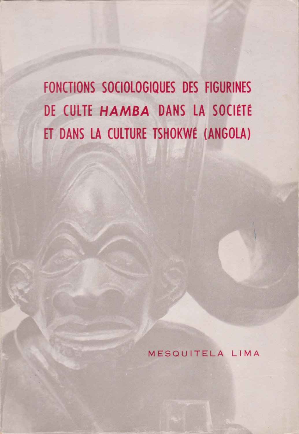 LIMA, Mesquitela:  Fonctions Sociologiques des Figurines de Culte HAMBA dans la Société et dans la Culture Tshokwe (Angola). 