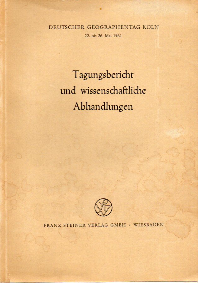 Deutscher Geographentag Köln  22.bis 26.Mai 1961.Tagungsbericht und wissenschaftliche Abhandlungen 