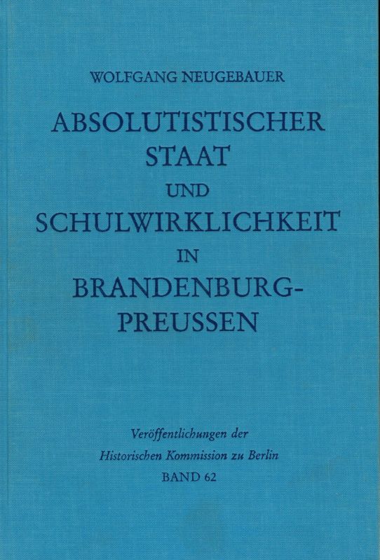 Neugebauer,Wolfgang  Absolutistischer Staat und Schulwirklichkeit in Brandenburg-Preussen 