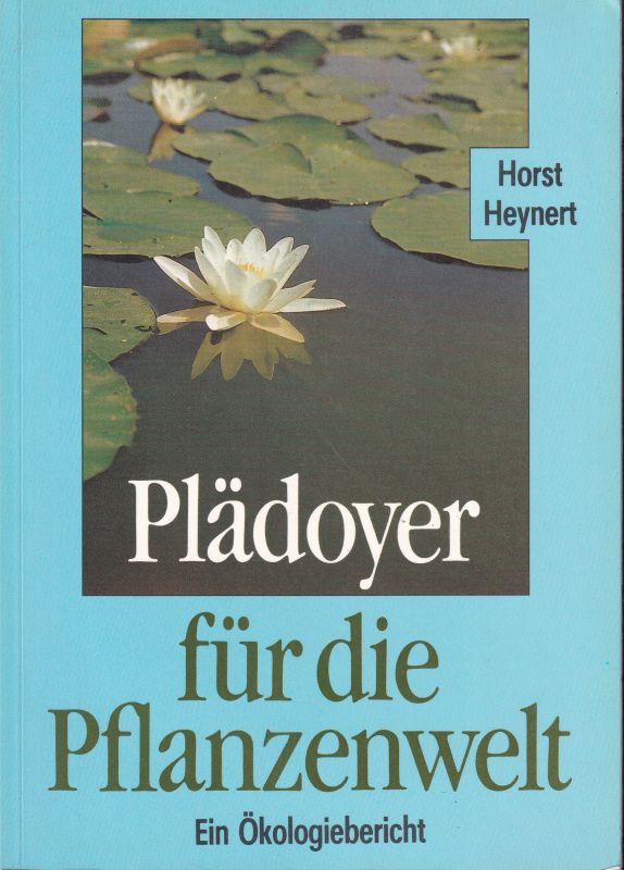Heynert,Horst  Plädoyer für die Pflanzenwelt. Ein Ökologiebericht 