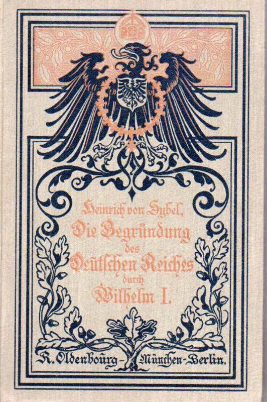 Sybel,Heinrich von  Die Begründung des Deutschen Reiches durch Wilhelm I 