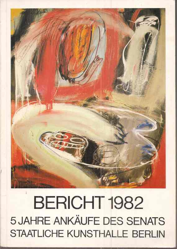 Staatliche Kunsthalle Berlin  Bericht 1982-5 Jahre Ankäufe des Senats 