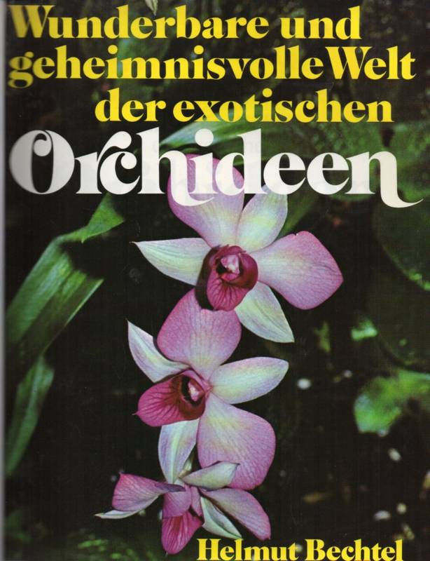 Bechtel,Helmut  Wunderbare und geheimnisvolle Welt der exotischen Orchideen 
