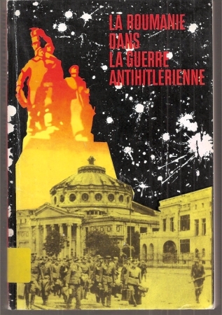 Bantea,Eugen+Constantin Nicolae+Gh.Zaharia  La Roumanie dans la Guerre Anthihitlerienne - aout 1944 - mai 1945 - 