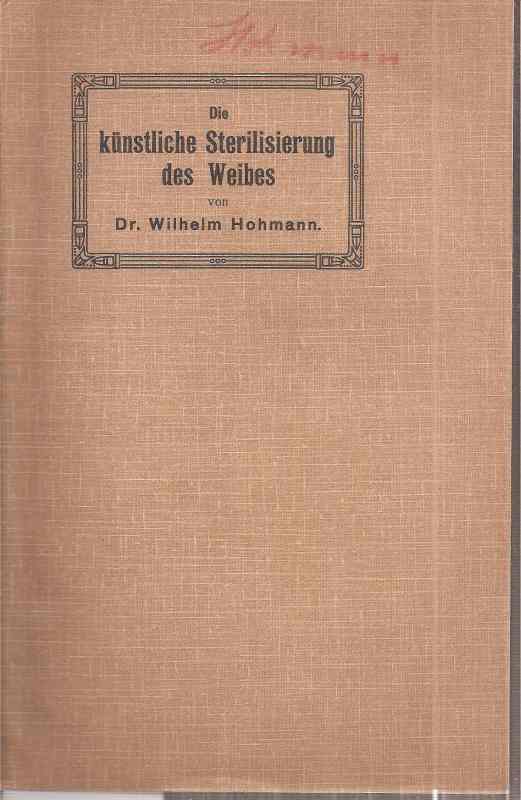 Hohmann,Wilhelm  Die künstliche Sterlisierung des Weibes 