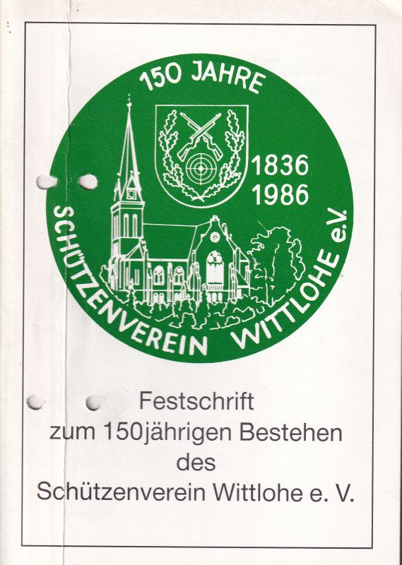 Schützenverein Wittlohe e.V.  150 Jahre Schützenverein Wittlohe e.V. 1836-1986 