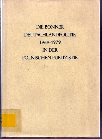Bingen,Dieter  Die Bonner Deutschlandpolitik 1969-1979 in der polnischen Publizistik 