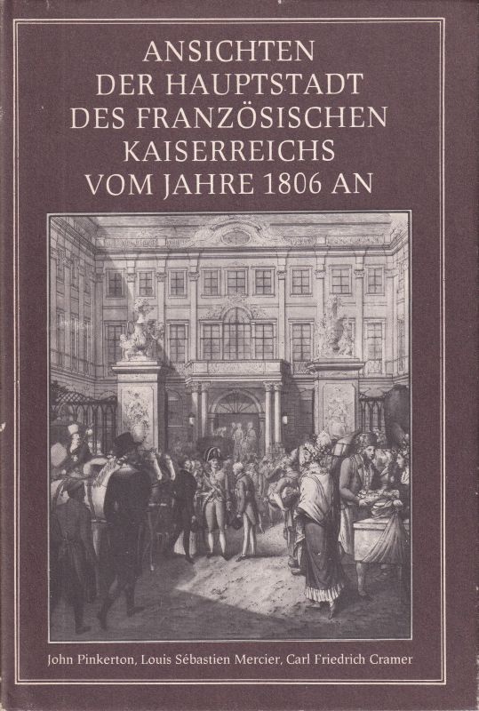 Pinkerton,J. und L.S.Mercier und C.F.Cramer  Ansichten der Hauptstadt des französischen Kaiserreichs vom Jahre 1806 