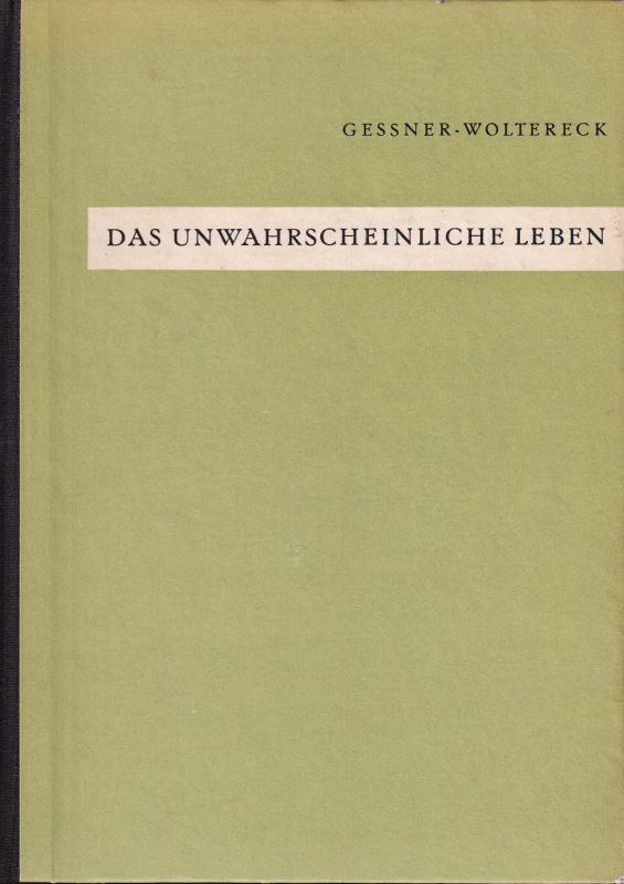 Gessner,Fritz+Heinz Woltereck  Das unwahrscheinliche Leben 