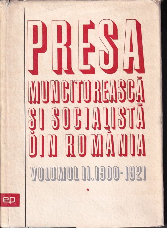 Institutul de Studii Istorice si Social-Politice  Presa Muncitoreasca si Socialista din Romania Volumul AL II-LEA 