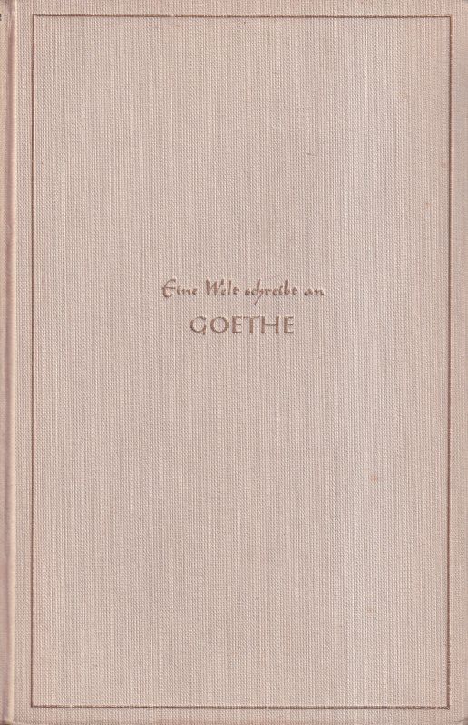 Goethe: Goldschmit-Jenter,R.K.(Hsg)  Eine Welt schreibt an Goethe 