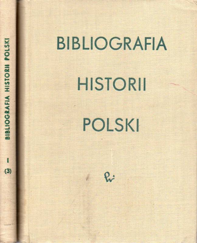 Instytut Historii Polskiej Akademii Nauk  Bibliografia Historii Polski Tom I do Roku 1795 Teil III und Tom II 
