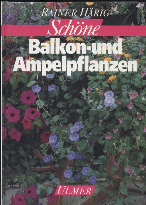 Härig Rainer  Schöne Balkon - und Ampelpflanzen 