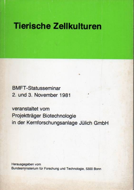 Tierische Zellkulturen  BMFT-Statusseminar 2.+3.Nov.1981 veranstaltet vom Projektträger Biotec 