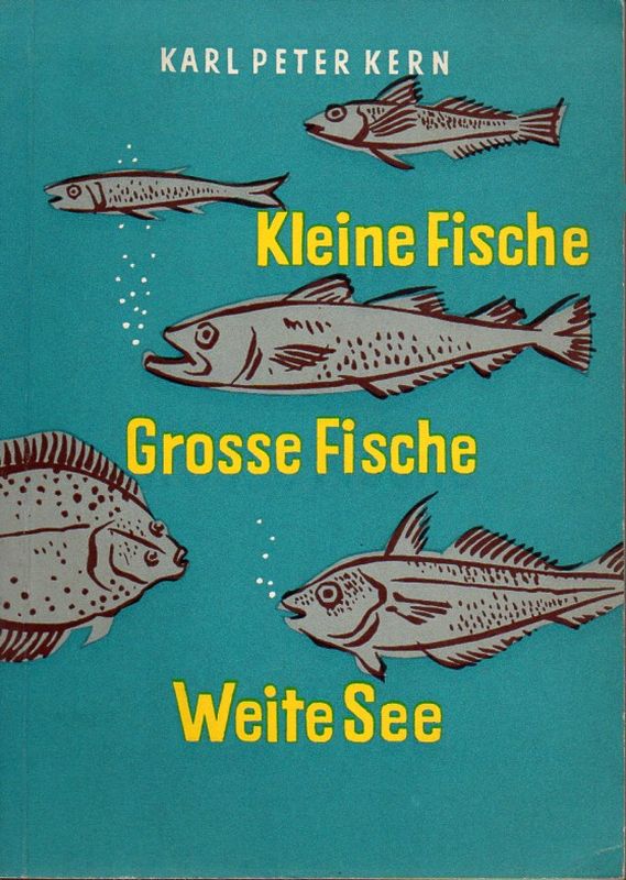 Kern,Karl Peter  Kleine Fische, grosse Fische, weite See 