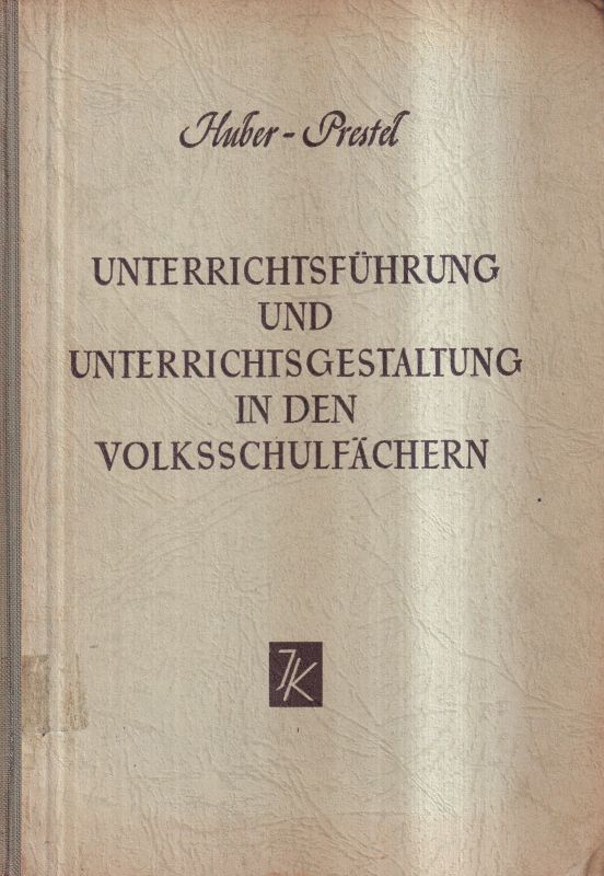 Huber,Franz u.Josef Prestel  Unterrichtsführung u.Unterrichtsgestaltung in den Volksschul- 