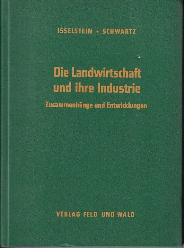 Isselstein,Rudolf+Helmut Schwartz  Die Landwirtschaft und ihre Industrie.Zusammenhänge und Entwicklungen 