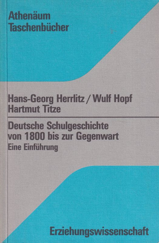 Herrlitz,Hans-Georg und Wulf Haupt und andere  Deutsche Schulgeschichte von 1800 bis zur Gegenwart 