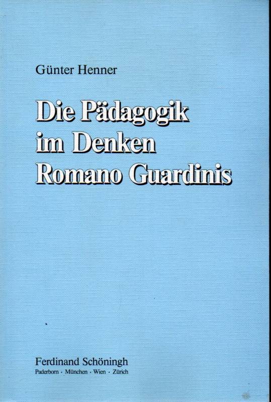 Henner,Günter  Die Pädagogik im Denken Romano Guardinis 