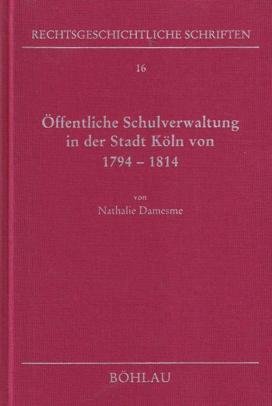 Damesme,Nathalie  Öffentliche Schulverwaltung in der Stadt Köln von 1794-1814 