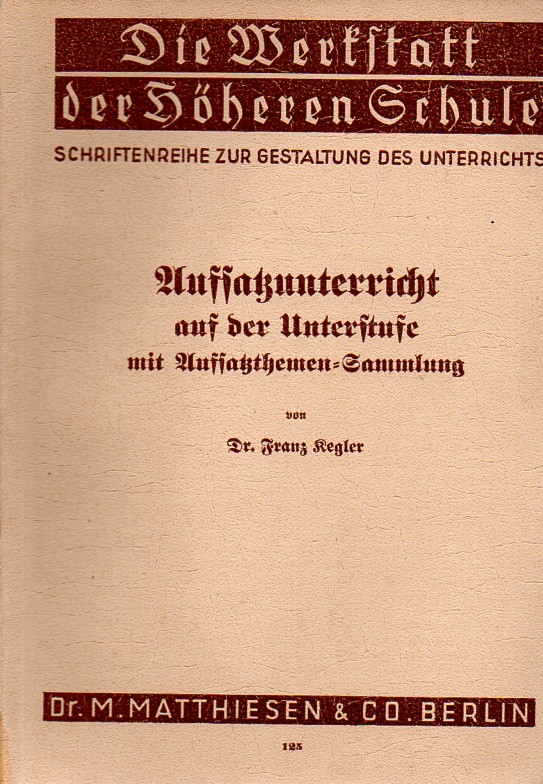 Kegler,Franz  Aufsatzunterricht auf der Unterstufe mit Aufsatzthemen-Sammlung 