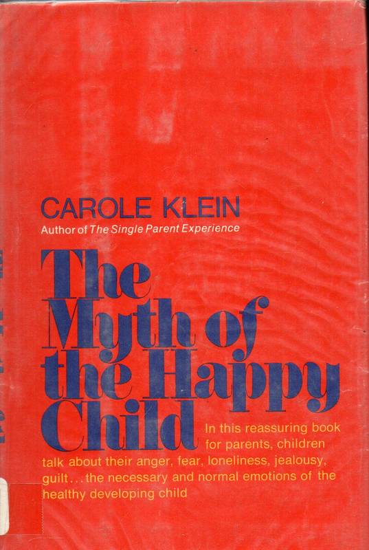Klein, Carole  The myth of the happy child 