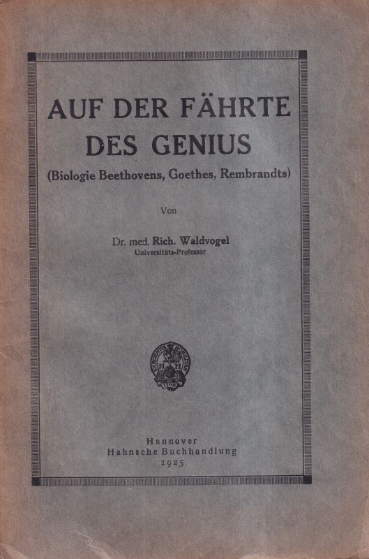 Waldvogel,Rich.  Auf der Fährte des Genius (Biologie Beethovens,Goethes,Rembrandts) 