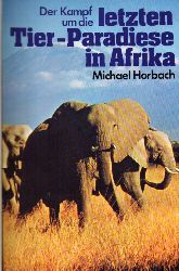 Horbach,Michael  Der Kampf um die letzten Tier-Paradiese in Afrika 