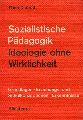 Dietrich,Theo  Sozialistische Pdagogik.Ideologie ohne Wirklichkeit 