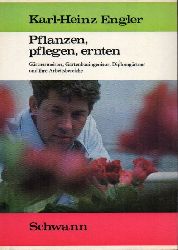 Engler,Karl-Heinz  Pflanzen, pflegen, ernten 