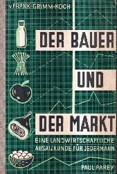 Frank v.,H.J.+Grimm,Wernt+Koch,Martin  Der Bauer und der Markt.Eine landwirtschaftliche Absatzkunde fr jeder 