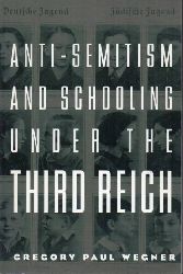 Wegner,Gregory Paul  Anti-Semitism and Schooling under the Third Reich. 
